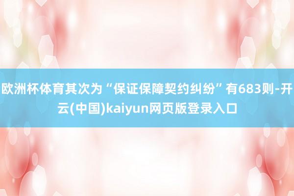 欧洲杯体育其次为“保证保障契约纠纷”有683则-开云(中国)kaiyun网页版登录入口