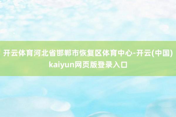 开云体育河北省邯郸市恢复区体育中心-开云(中国)kaiyun网页版登录入口