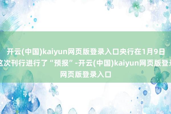 开云(中国)kaiyun网页版登录入口央行在1月9日已对这次刊行进行了“预报”-开云(中国)kaiyun网页版登录入口