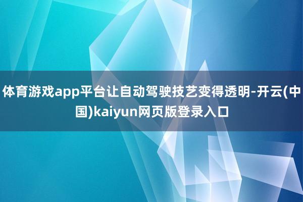 体育游戏app平台让自动驾驶技艺变得透明-开云(中国)kaiyun网页版登录入口