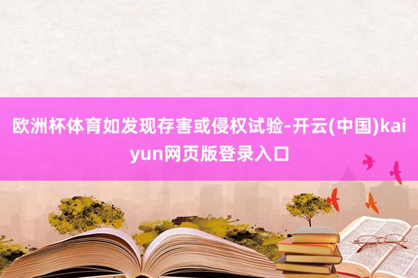 欧洲杯体育如发现存害或侵权试验-开云(中国)kaiyun网页版登录入口