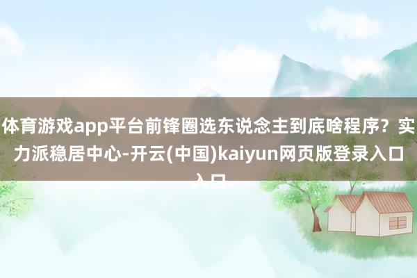 体育游戏app平台前锋圈选东说念主到底啥程序？实力派稳居中心-开云(中国)kaiyun网页版登录入口