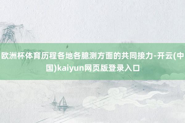 欧洲杯体育历程各地各臆测方面的共同接力-开云(中国)kaiyun网页版登录入口