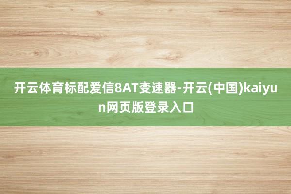 开云体育标配爱信8AT变速器-开云(中国)kaiyun网页版登录入口