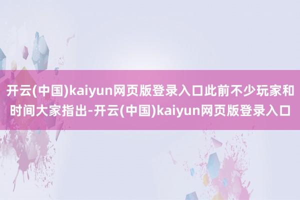 开云(中国)kaiyun网页版登录入口此前不少玩家和时间大家指出-开云(中国)kaiyun网页版登录入口