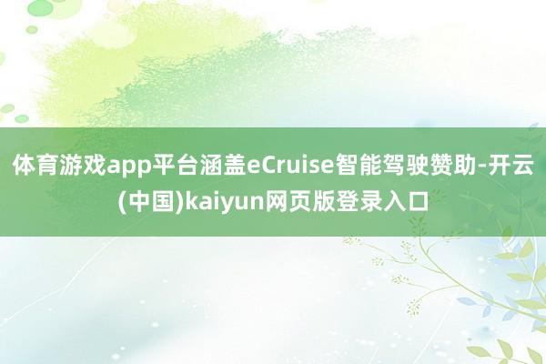 体育游戏app平台涵盖eCruise智能驾驶赞助-开云(中国)kaiyun网页版登录入口