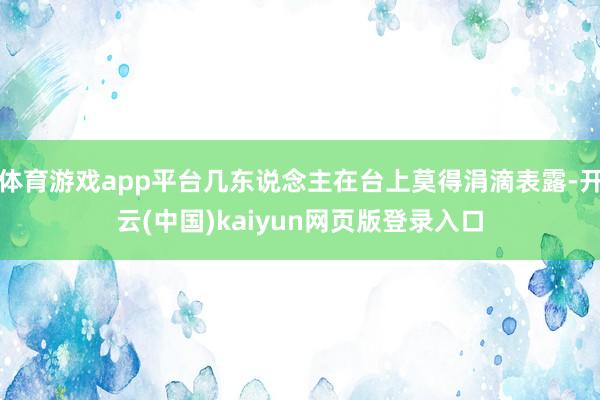 体育游戏app平台几东说念主在台上莫得涓滴表露-开云(中国)kaiyun网页版登录入口