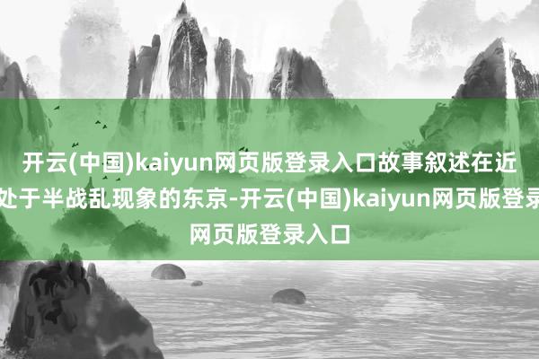 开云(中国)kaiyun网页版登录入口故事叙述在近将来处于半战乱现象的东京-开云(中国)kaiyun网页版登录入口
